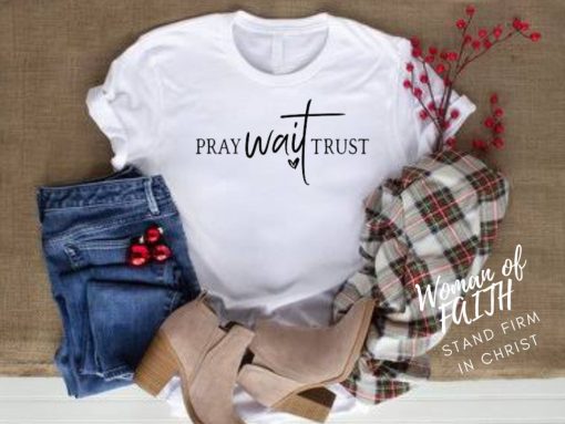 Pray wait Trust t-shirts